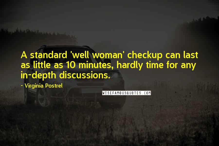 Virginia Postrel Quotes: A standard 'well woman' checkup can last as little as 10 minutes, hardly time for any in-depth discussions.