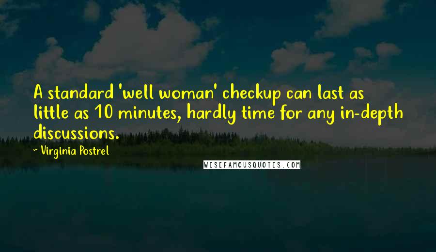 Virginia Postrel Quotes: A standard 'well woman' checkup can last as little as 10 minutes, hardly time for any in-depth discussions.