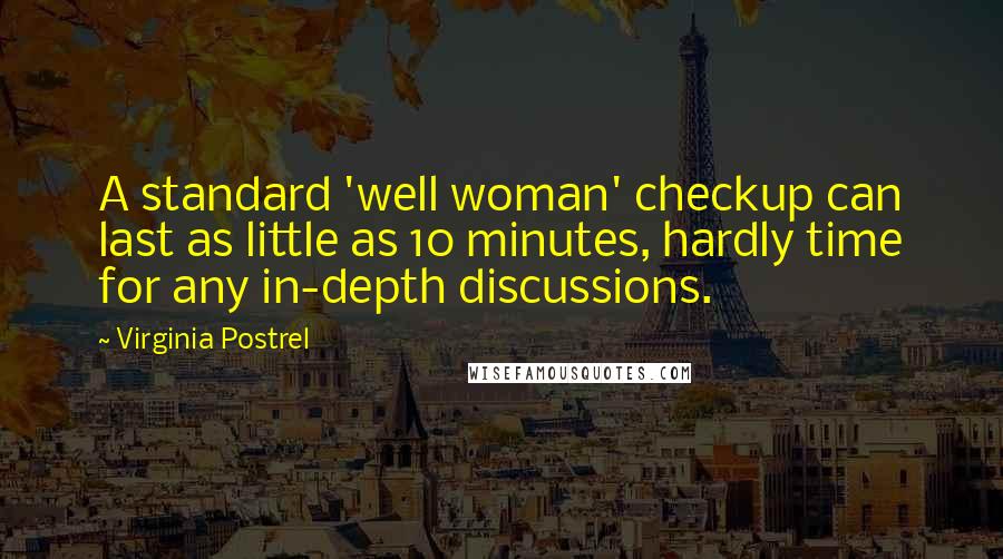 Virginia Postrel Quotes: A standard 'well woman' checkup can last as little as 10 minutes, hardly time for any in-depth discussions.