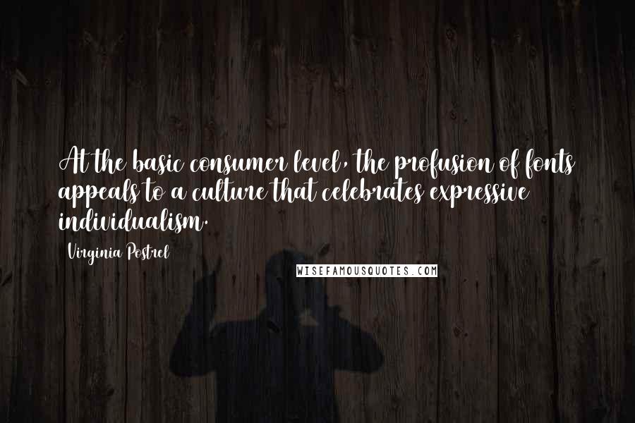 Virginia Postrel Quotes: At the basic consumer level, the profusion of fonts appeals to a culture that celebrates expressive individualism.