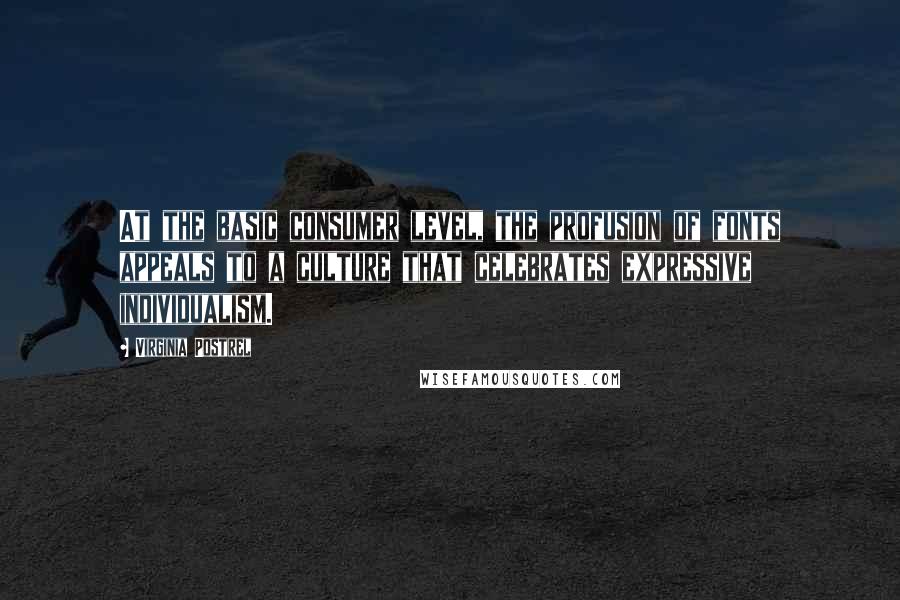 Virginia Postrel Quotes: At the basic consumer level, the profusion of fonts appeals to a culture that celebrates expressive individualism.