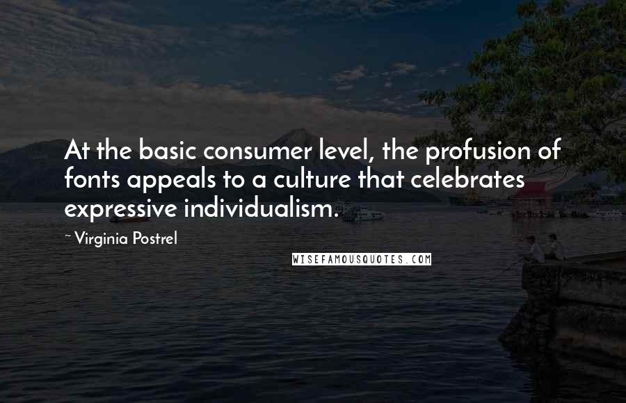 Virginia Postrel Quotes: At the basic consumer level, the profusion of fonts appeals to a culture that celebrates expressive individualism.