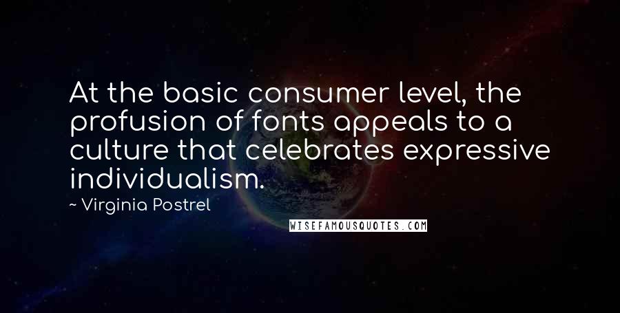 Virginia Postrel Quotes: At the basic consumer level, the profusion of fonts appeals to a culture that celebrates expressive individualism.