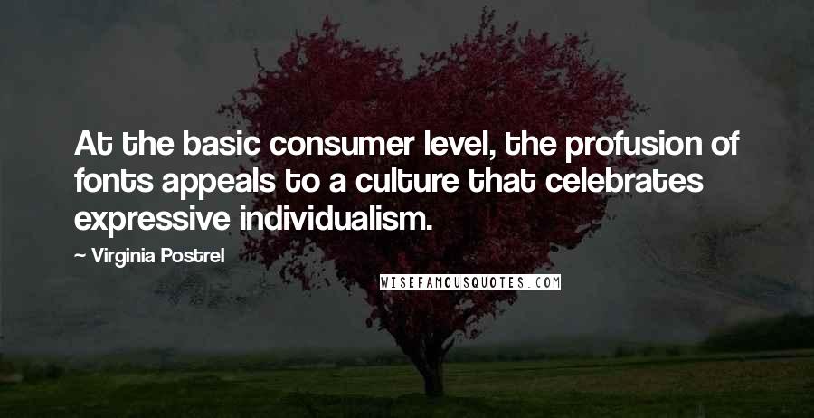 Virginia Postrel Quotes: At the basic consumer level, the profusion of fonts appeals to a culture that celebrates expressive individualism.