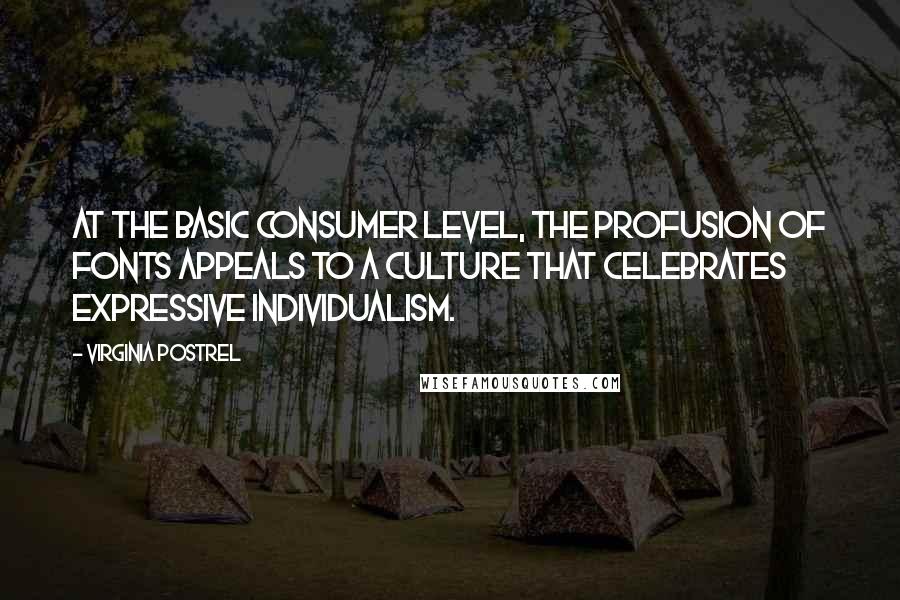 Virginia Postrel Quotes: At the basic consumer level, the profusion of fonts appeals to a culture that celebrates expressive individualism.