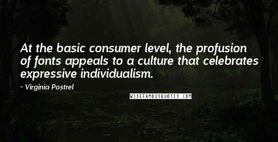 Virginia Postrel Quotes: At the basic consumer level, the profusion of fonts appeals to a culture that celebrates expressive individualism.