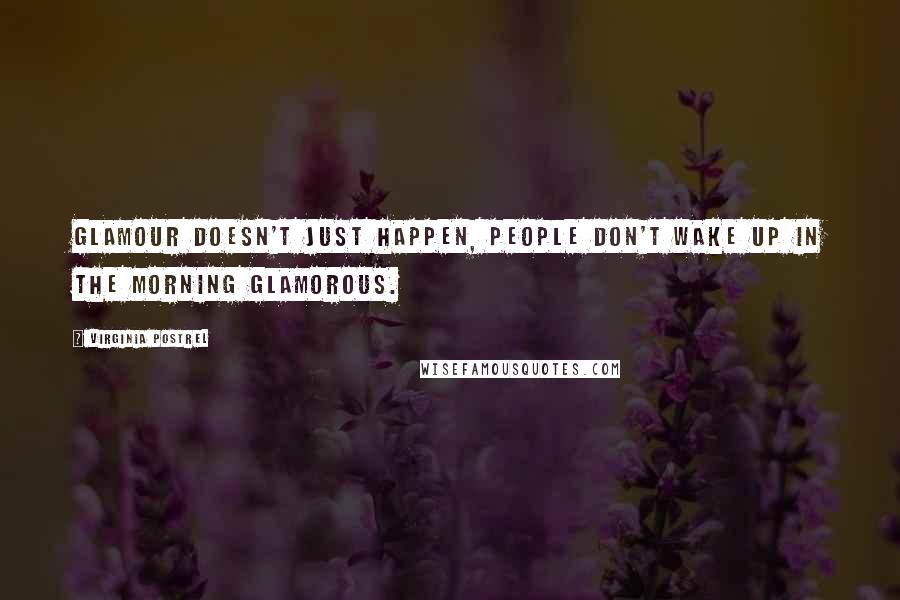 Virginia Postrel Quotes: Glamour doesn't just happen, people don't wake up in the morning glamorous.