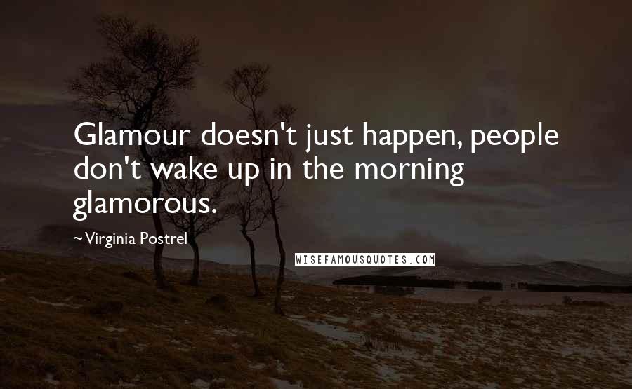 Virginia Postrel Quotes: Glamour doesn't just happen, people don't wake up in the morning glamorous.