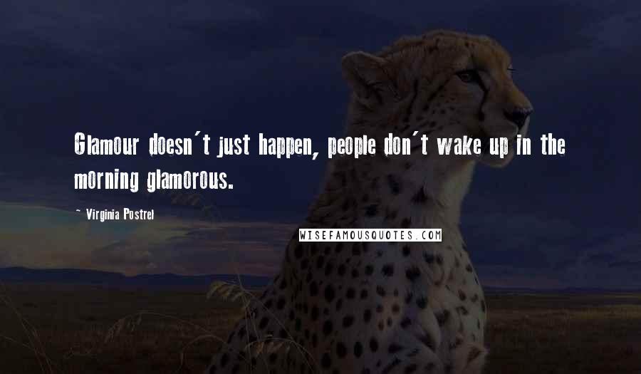 Virginia Postrel Quotes: Glamour doesn't just happen, people don't wake up in the morning glamorous.