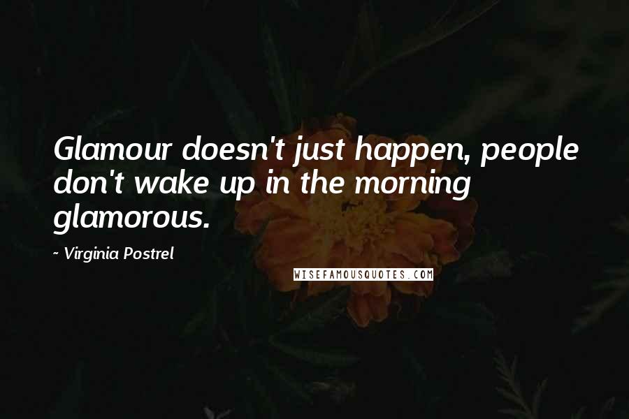 Virginia Postrel Quotes: Glamour doesn't just happen, people don't wake up in the morning glamorous.