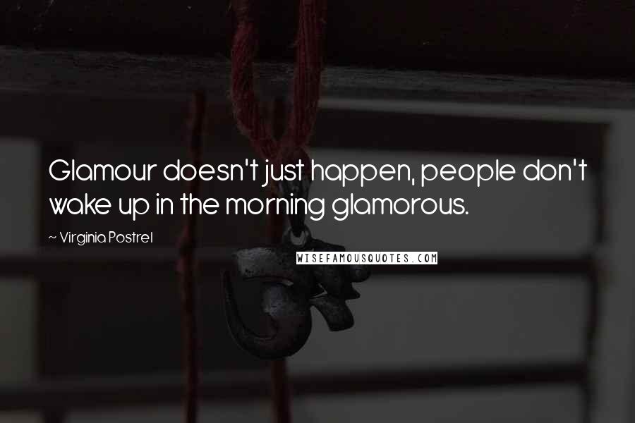 Virginia Postrel Quotes: Glamour doesn't just happen, people don't wake up in the morning glamorous.