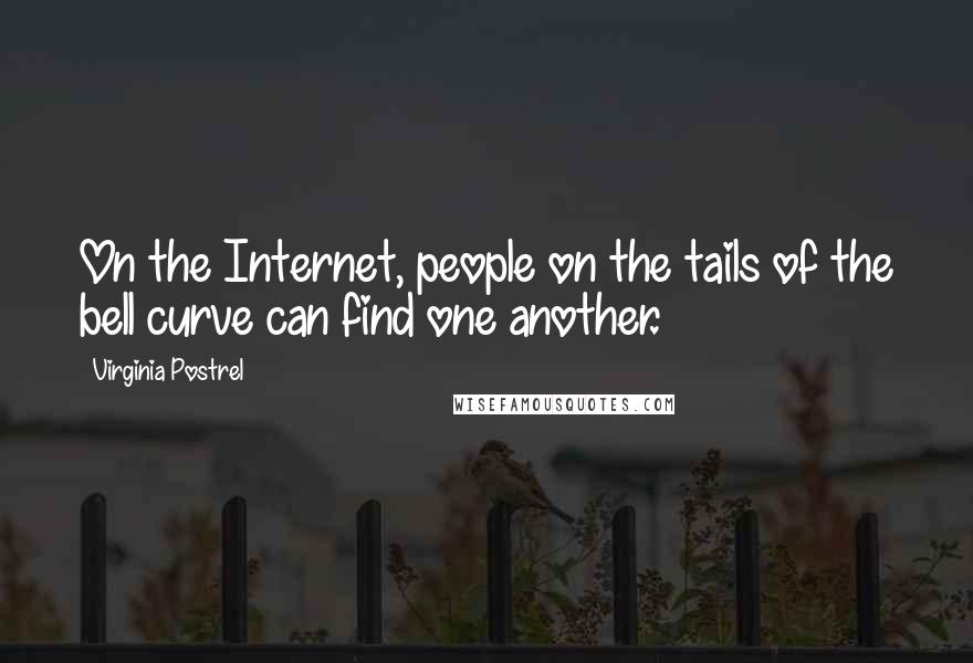 Virginia Postrel Quotes: On the Internet, people on the tails of the bell curve can find one another.