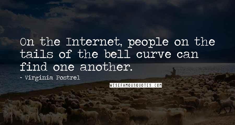 Virginia Postrel Quotes: On the Internet, people on the tails of the bell curve can find one another.