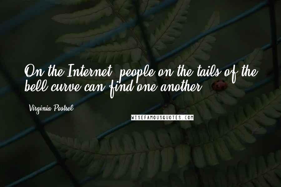 Virginia Postrel Quotes: On the Internet, people on the tails of the bell curve can find one another.