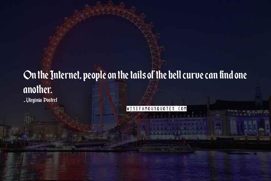 Virginia Postrel Quotes: On the Internet, people on the tails of the bell curve can find one another.