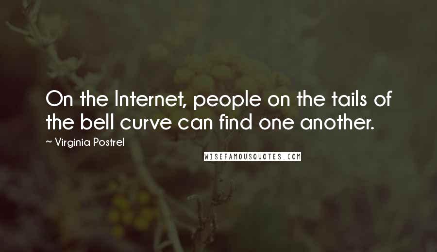 Virginia Postrel Quotes: On the Internet, people on the tails of the bell curve can find one another.