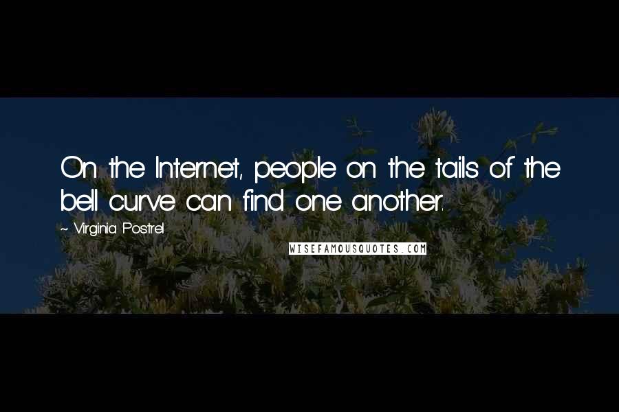 Virginia Postrel Quotes: On the Internet, people on the tails of the bell curve can find one another.