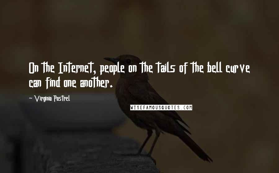 Virginia Postrel Quotes: On the Internet, people on the tails of the bell curve can find one another.