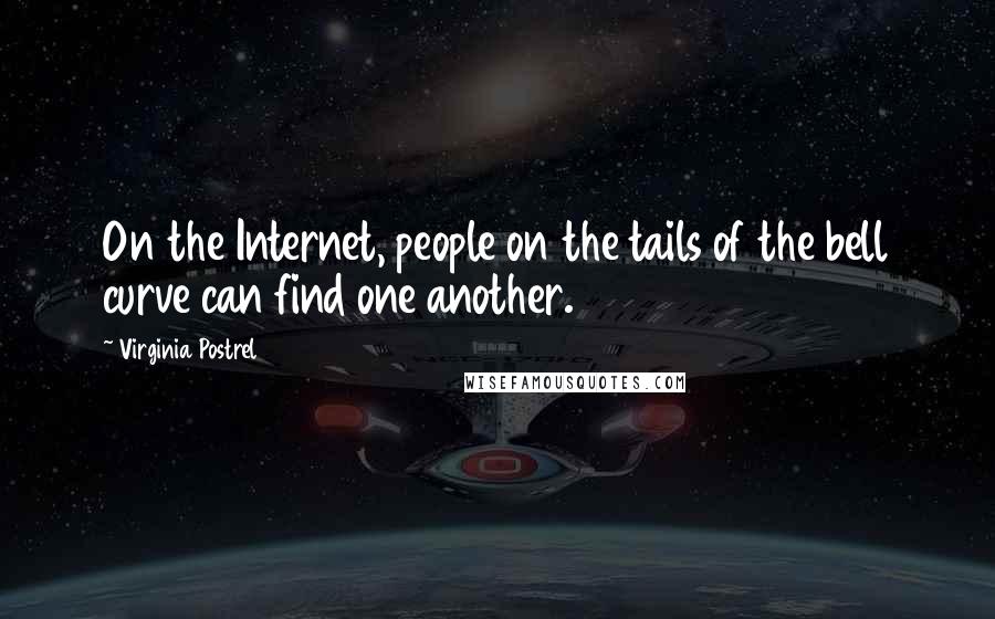 Virginia Postrel Quotes: On the Internet, people on the tails of the bell curve can find one another.