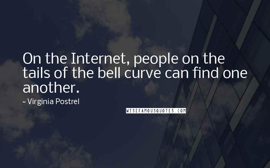 Virginia Postrel Quotes: On the Internet, people on the tails of the bell curve can find one another.