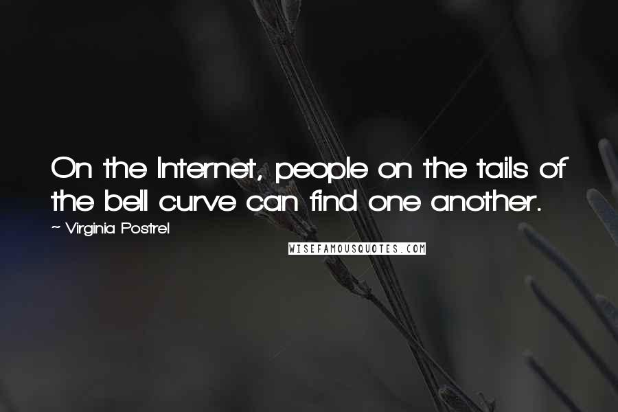 Virginia Postrel Quotes: On the Internet, people on the tails of the bell curve can find one another.