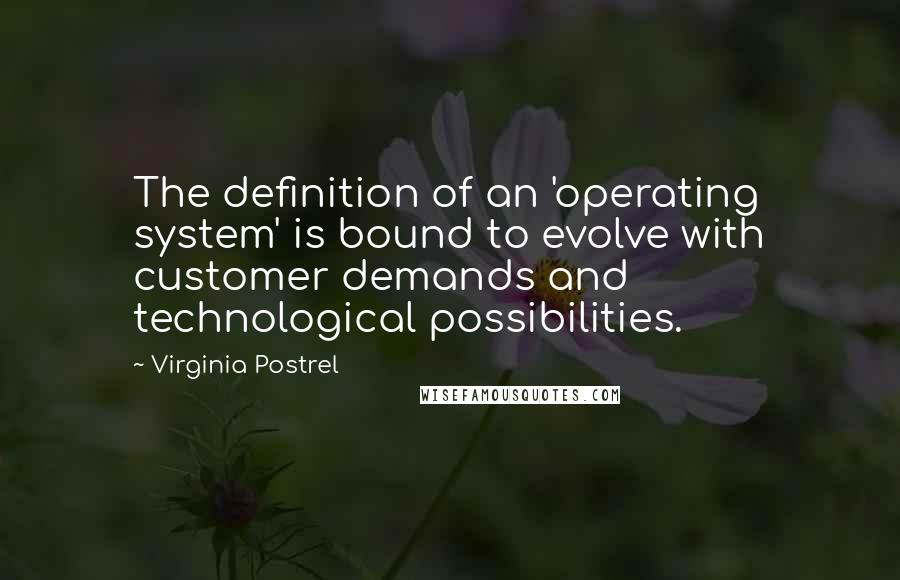 Virginia Postrel Quotes: The definition of an 'operating system' is bound to evolve with customer demands and technological possibilities.