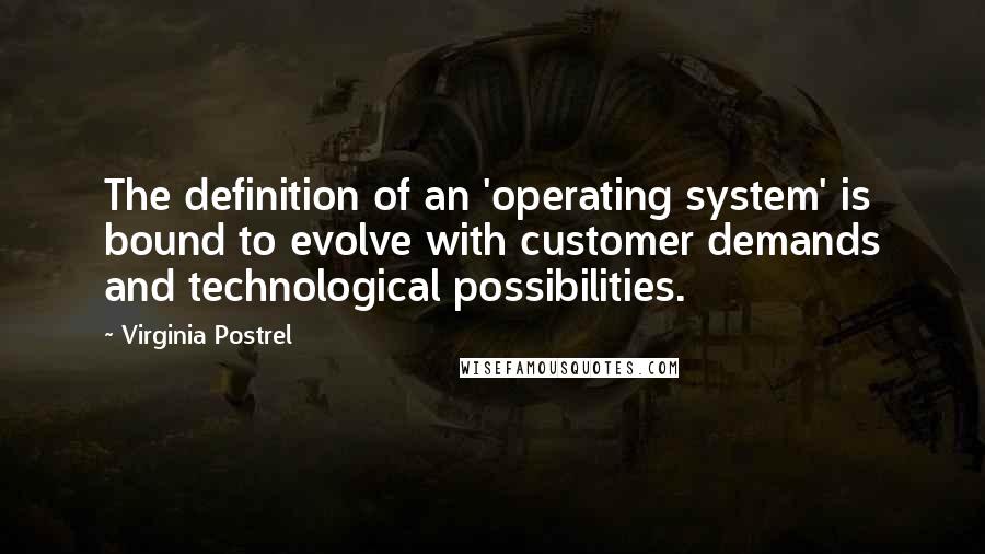 Virginia Postrel Quotes: The definition of an 'operating system' is bound to evolve with customer demands and technological possibilities.