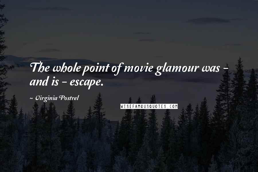 Virginia Postrel Quotes: The whole point of movie glamour was - and is - escape.