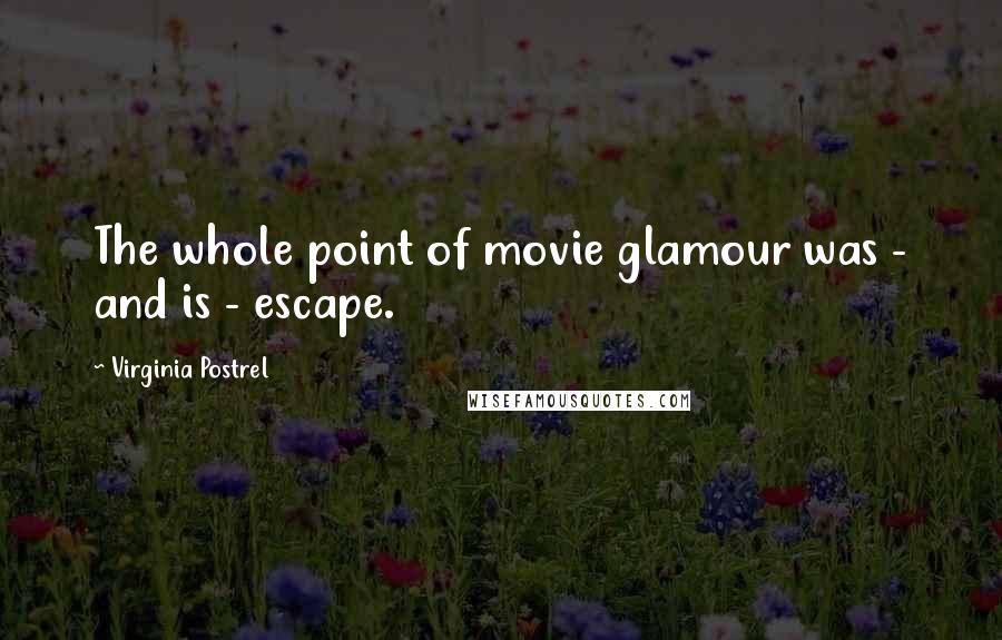 Virginia Postrel Quotes: The whole point of movie glamour was - and is - escape.