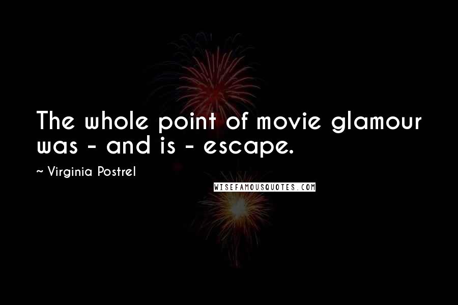 Virginia Postrel Quotes: The whole point of movie glamour was - and is - escape.