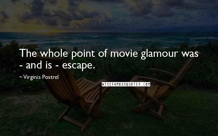 Virginia Postrel Quotes: The whole point of movie glamour was - and is - escape.