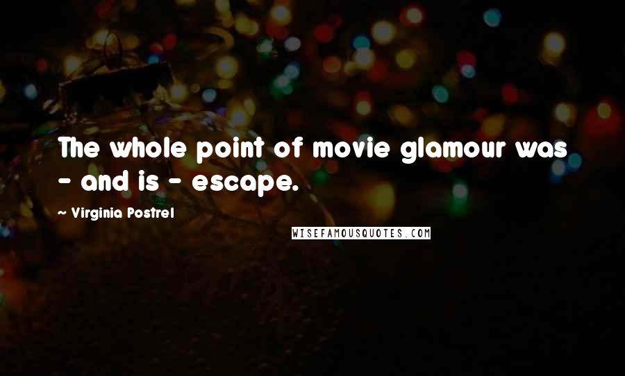 Virginia Postrel Quotes: The whole point of movie glamour was - and is - escape.