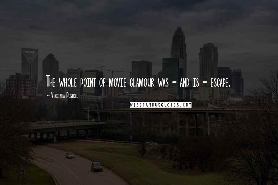 Virginia Postrel Quotes: The whole point of movie glamour was - and is - escape.