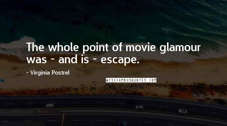 Virginia Postrel Quotes: The whole point of movie glamour was - and is - escape.