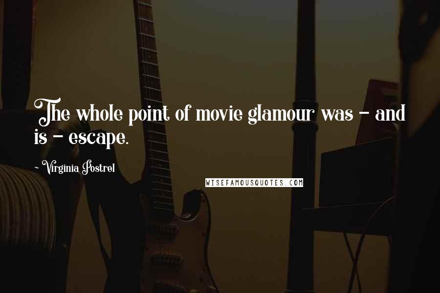 Virginia Postrel Quotes: The whole point of movie glamour was - and is - escape.