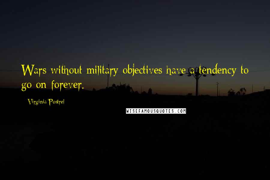 Virginia Postrel Quotes: Wars without military objectives have a tendency to go on forever.