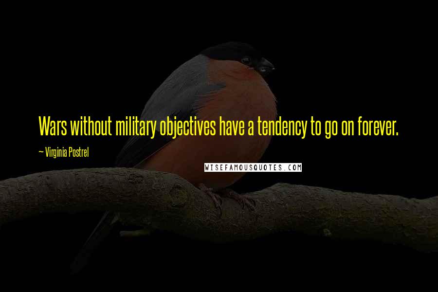 Virginia Postrel Quotes: Wars without military objectives have a tendency to go on forever.