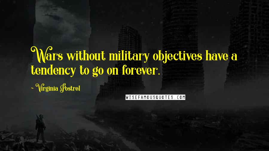 Virginia Postrel Quotes: Wars without military objectives have a tendency to go on forever.