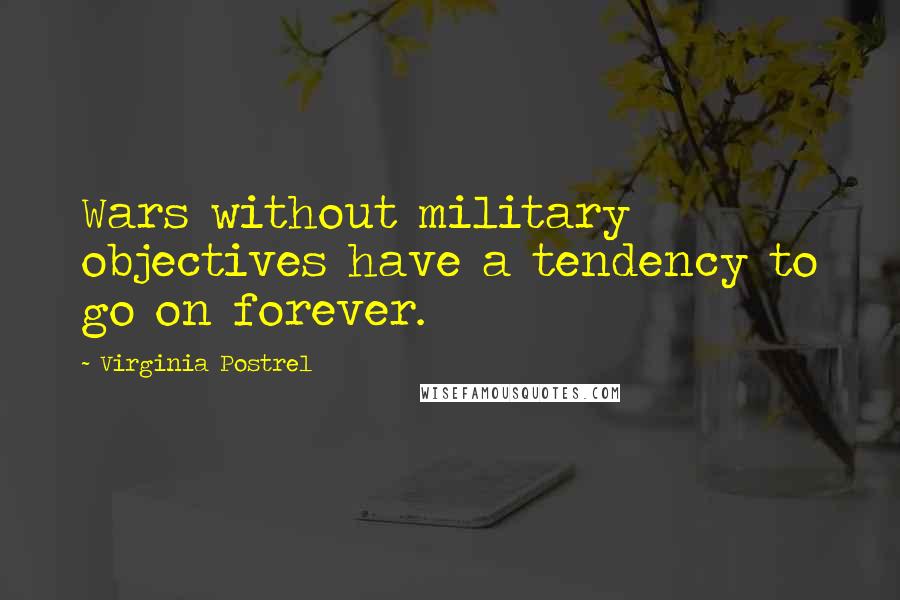 Virginia Postrel Quotes: Wars without military objectives have a tendency to go on forever.