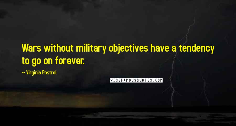 Virginia Postrel Quotes: Wars without military objectives have a tendency to go on forever.