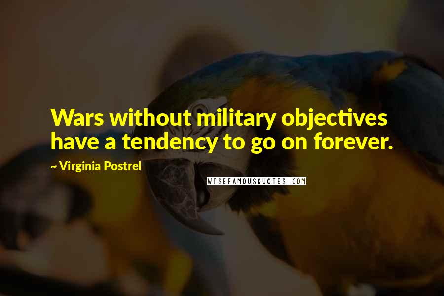 Virginia Postrel Quotes: Wars without military objectives have a tendency to go on forever.