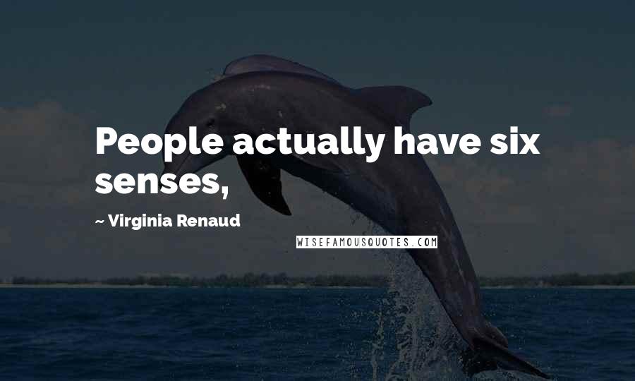 Virginia Renaud Quotes: People actually have six senses,