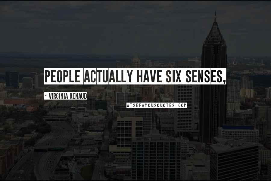 Virginia Renaud Quotes: People actually have six senses,