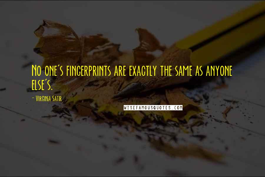 Virginia Satir Quotes: No one's fingerprints are exactly the same as anyone else's.