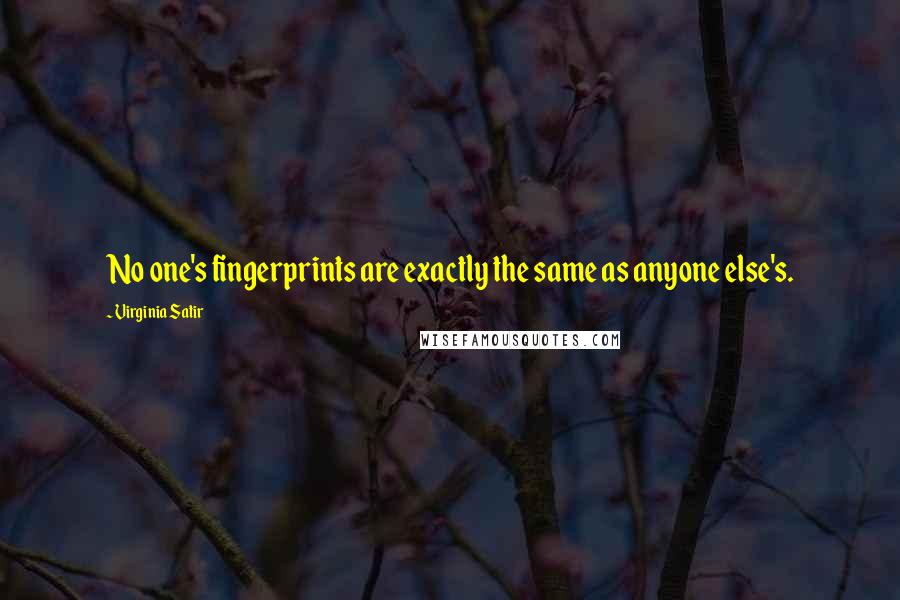 Virginia Satir Quotes: No one's fingerprints are exactly the same as anyone else's.