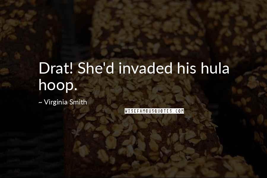 Virginia Smith Quotes: Drat! She'd invaded his hula hoop.