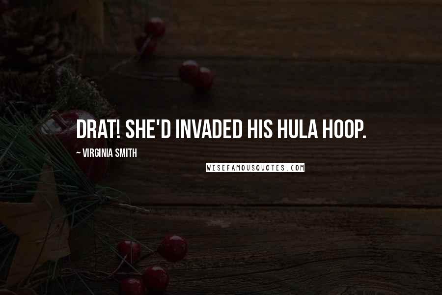 Virginia Smith Quotes: Drat! She'd invaded his hula hoop.