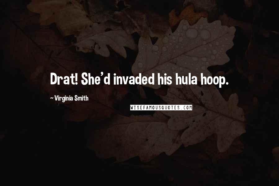 Virginia Smith Quotes: Drat! She'd invaded his hula hoop.