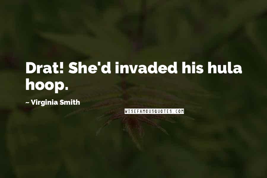 Virginia Smith Quotes: Drat! She'd invaded his hula hoop.