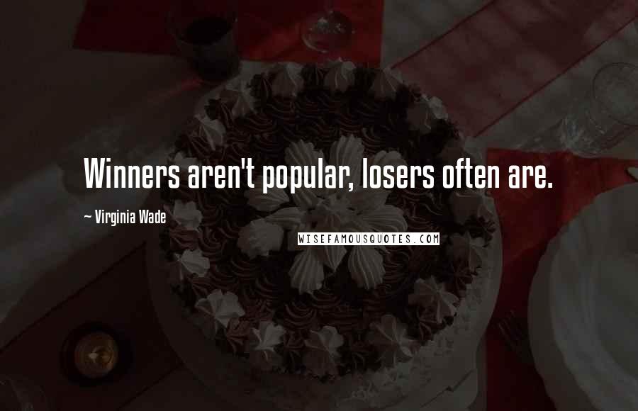 Virginia Wade Quotes: Winners aren't popular, losers often are.